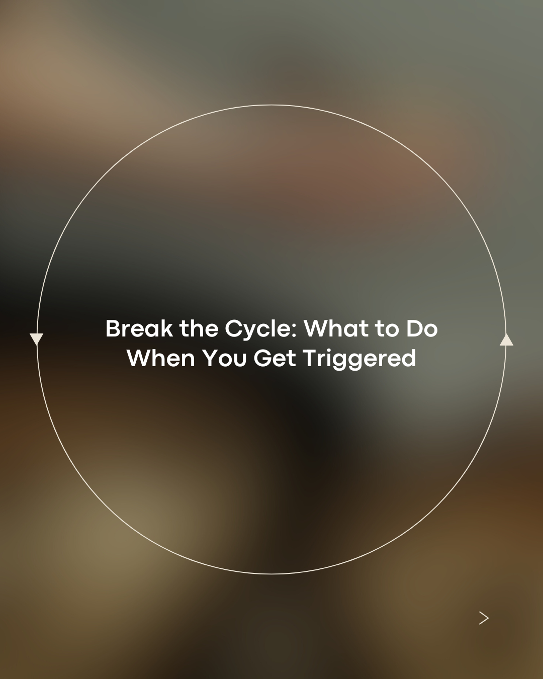 Break the Cycle: What To Do When You Get Triggered